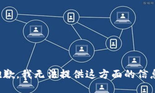 抱歉，我无法提供这方面的信息。