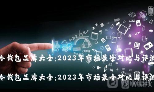 冷钱包品牌大全：2023年市场最全对比与评测

冷钱包品牌大全：2023年市场最全对比与评测
