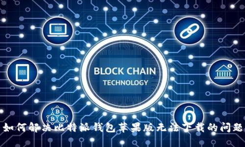 如何解决比特派钱包苹果版无法下载的问题