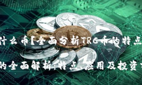 TRC是什么币？全面分析TRC币的特点和应用

TRC币的全面解析：特点、应用及投资前景