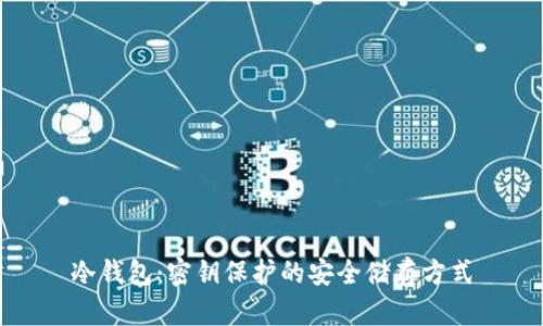 冷钱包：密钥保护的安全储存方式