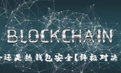 冷钱包安全还是热钱包安全？终极对决与选择指