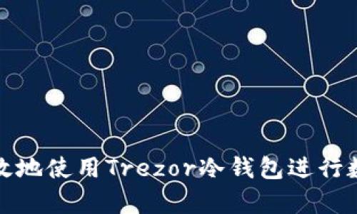如何安全有效地使用Trezor冷钱包进行数字资产管理