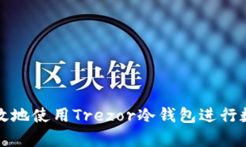 如何安全有效地使用Trezor冷钱包进行数字资产管理