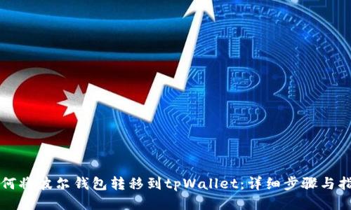 如何将波尔钱包转移到tpWallet：详细步骤与指南