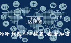 2023年值得信赖的冷钱包APP推荐，安全加密存储你