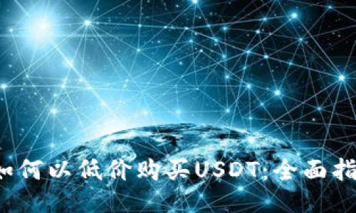  如何以低价购买USDT：全面指南