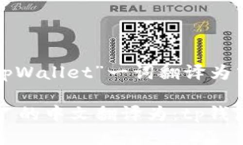 下面是将“tpWallet”一词翻译为中文的结果：

**tpWallet 的中文翻译为：tp钱包**