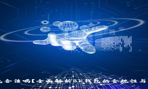 BK钱包合法吗？全面解析BK钱包的合规性与安全性