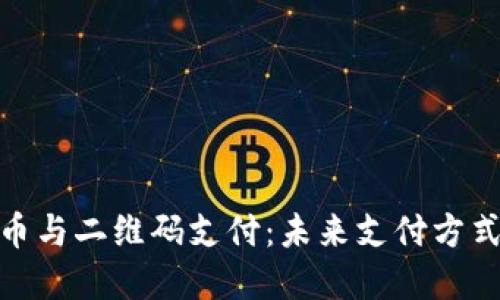 数字货币与二维码支付：未来支付方式的革命