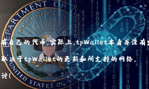 tpWallet作为一款加密货币钱包，提供了多种功能，包括资产管理、转账和交易等。关于tpWallet是否有自己的代币，实际上，tpWallet本身并没有发行独立的代币。相反，它主要用于存储和管理各种加密货币的代币，如比特币、以太坊、ERC20代币等。

然而，tpWallet可能支持一些项目的代币或与特定区块链生态系统的代币进行交互。具体的支持情况取决于tpWallet的更新和所支持的网络。

如果你有兴趣了解tpWallet的具体功能、使用方法以及如何安全地管理你的加密资产，可以进一步探讨！