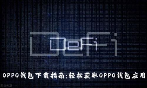 OPPO钱包下载指南：轻松获取OPPO钱包应用