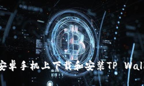 如何在安卓手机上下载和安装TP Wallet App