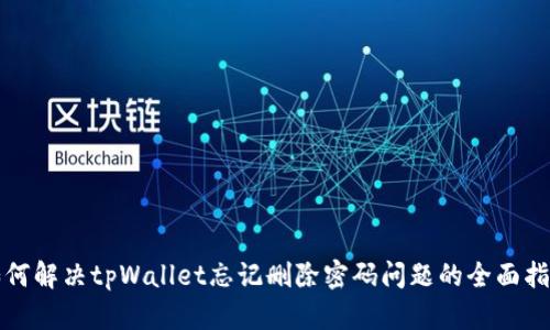 如何解决tpWallet忘记删除密码问题的全面指南