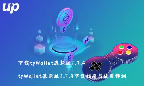 下载tpWallet最新版1.7.4

tpWallet最新版1.7.4下载指南与使用评测