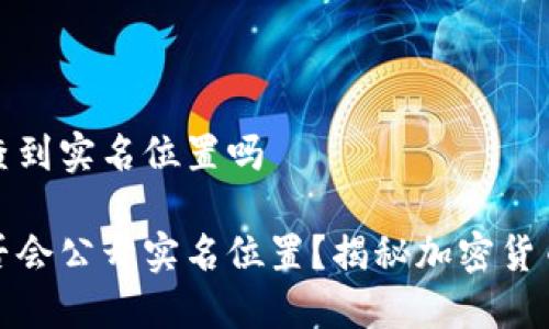 冷钱包会查到实名位置吗

冷钱包是否会公开实名位置？揭秘加密货币隐私保护