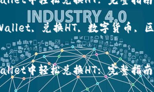 如何在tpWallet中轻松兑换HT: 完整指南与实用技巧

关键词：tpWallet, 兑换HT, 数字货币, 区块链


如何在tpWallet中轻松兑换HT: 完整指南与实用技巧