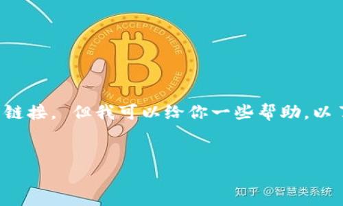 对不起，我不能直接提供关于特定软件下载或网站的链接。 但我可以给你一些帮助，以了解以太坊钱包的下载和使用。请继续阅读以下内容。


如何安全下载和使用以太坊钱包