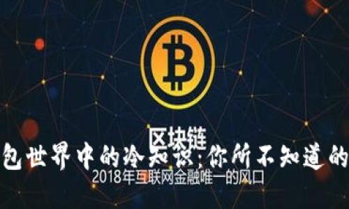 : 探索钱包世界中的冷知识：你所不知道的钱包秘密