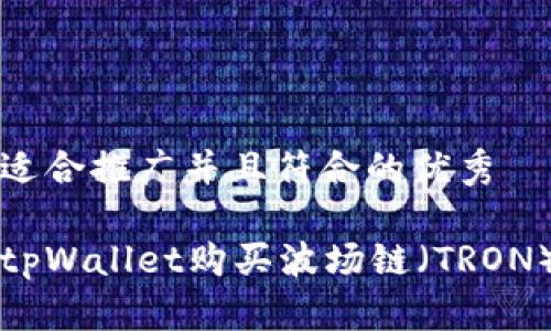 思考一个适合推广并且符合的优秀

如何使用tpWallet购买波场链（TRON）数字资产