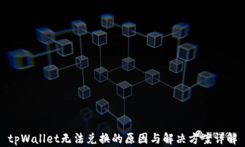 
tpWallet无法兑换的原因与解决方案详解