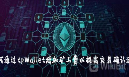 如何通过tpWallet增加矿工费以提高交易确认速度