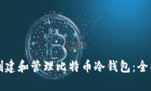 如何创建和管理比特币冷钱包：全面指南