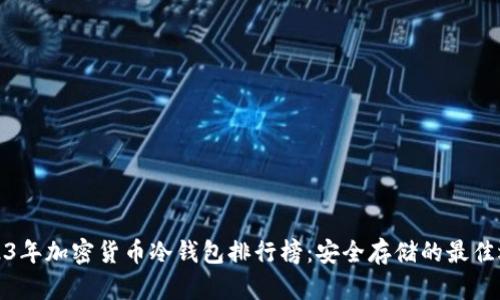 2023年加密货币冷钱包排行榜：安全存储的最佳选择