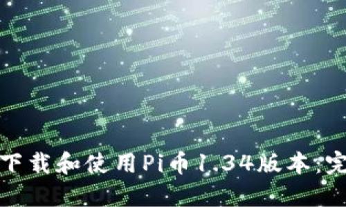 : 如何下载和使用Pi币1.34版本：完整指南