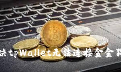 如何解决tpWallet无法连接金金狗的问题