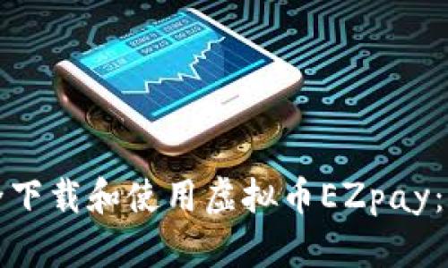 如何安全下载和使用虚拟币EZpay：完整指南