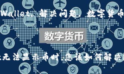 提示： 当tpWallet无法显示币时，您该如何解决？

关键词： tpWallet, 解决问题, 数字货币, 钱包安全

代码：

当tpWallet无法显示币时，您该如何解决？