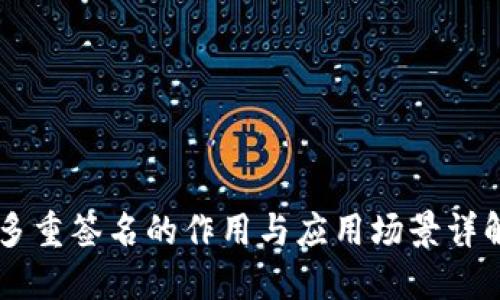 多重签名的作用与应用场景详解