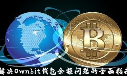 
解决Ownbit钱包余额问题的全面指南