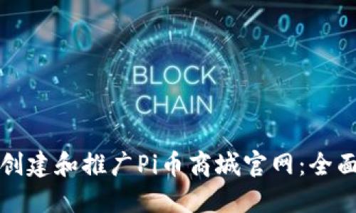 如何创建和推广Pi币商城官网：全面指南