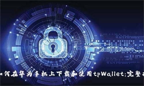 : 如何在华为手机上下载和使用tpWallet：完整指南