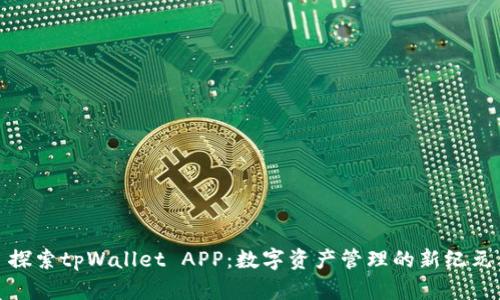 探索tpWallet APP：数字资产管理的新纪元