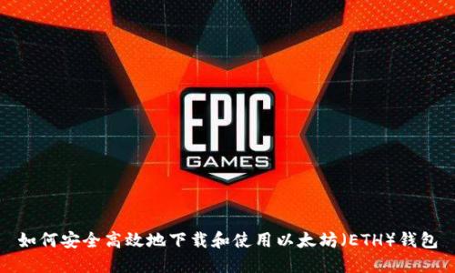如何安全高效地下载和使用以太坊（ETH）钱包