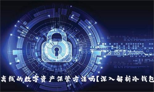 冷钱包究竟是离线的数字资产保管方法吗？深入解析冷钱包的原理与应用