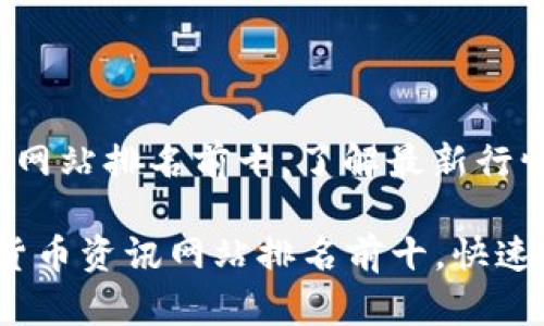 数字货币资讯网站排名前十，了解最新行情与动态

2023年数字货币资讯网站排名前十，快速掌握市场脉动