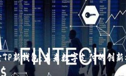 探索TP新钱包：未来数字支付的创新标志