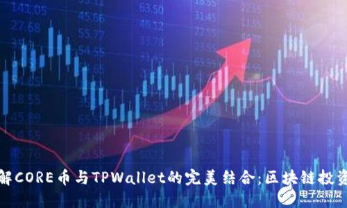 深入了解CORE币与TPWallet的完美结合：区块链投资新趋势
