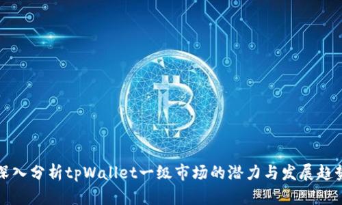 深入分析tpWallet一级市场的潜力与发展趋势