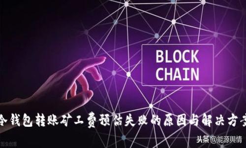 冷钱包转账矿工费预估失败的原因与解决方案