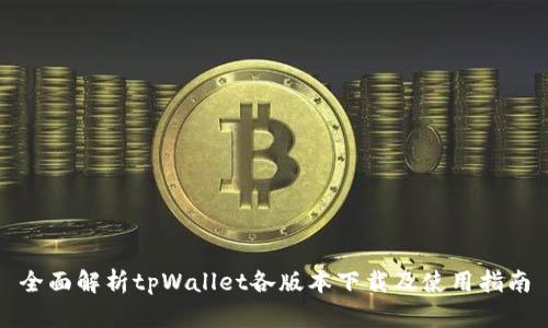 全面解析tpWallet各版本下载及使用指南