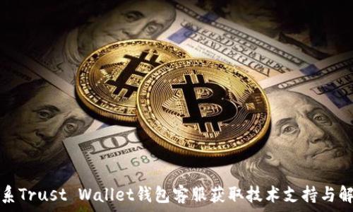   
如何联系Trust Wallet钱包客服获取技术支持与解决方案
