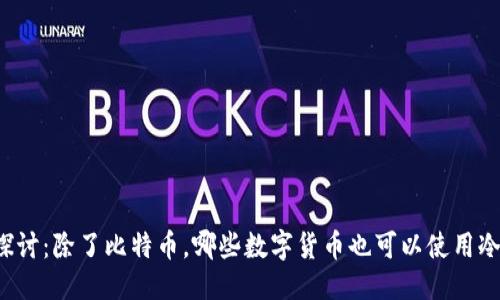 思考
深入探讨：除了比特币，哪些数字货币也可以使用冷钱包？