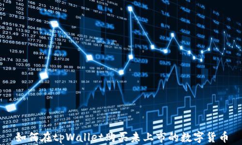 
如何在tpWallet购买未上市的数字货币