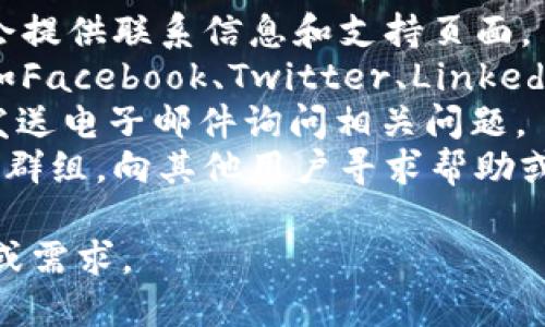 由于我是一个人工智能助手，无法直接帮助进行沟通或联系特定的公司。你可以通过以下方式联系tpWallet官方：

1. **官方网站**：访问tpWallet的官方网站，通常会提供联系信息和支持页面。
2. **社交媒体**：关注tpWallet的社交媒体主页，如Facebook、Twitter、LinkedIn等，通常可以通过这些平台进行留言或发送私信。
3. **电子邮件**：查找官方提供的客户服务邮箱，发送电子邮件询问相关问题。
4. **社区论坛**：加入tpWallet的社区论坛或用户群组，向其他用户寻求帮助或者直接联系官方代表。

确保你在联系时保持礼貌，并清楚地表达你的问题或需求。