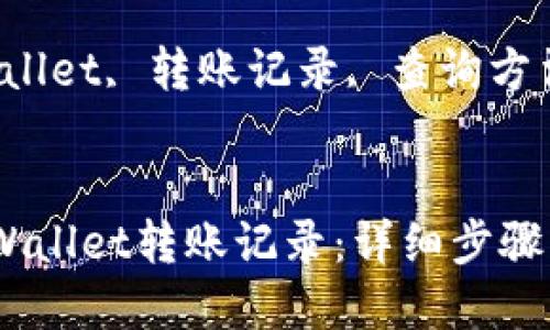 如何查询tpWallet转账记录：详细步骤与技巧

关键词：tpWallet, 转账记录, 查询方法, 加密钱包


如何查询tpWallet转账记录：详细步骤与技巧